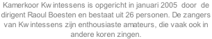 Kamerkoor Kwintessens is opgericht in januari 2005  door  de  dirigent Raoul Boesten en bestaat uit 26 personen. De zangers  van Kwintessens zijn enthousiaste amateurs, die vaak ook in andere koren zingen.