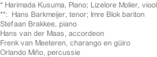 *	Harimada Kusuma, Piano; Lizelore Molier, viool **: 	Hans Barkmeijer, tenor; Imre Blok bariton Stefaan Brakkee, piano Hans van der Maas, accordeon Frenk van Meeteren, charango en giro  Orlando Mio, percussie