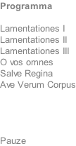 Programma  Lamentationes I Lamentationes II Lamentationes III O vos omnes Salve Regina Ave Verum Corpus     Pauze