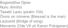 Bogoroditse Djevo Nunc dimittis Taaveti Laulu (psalm 104) nnis on inimene (Blessed is the man) Laulusild (Bridge of song) Memento (Ode VII uit Kanon Pokajanen)