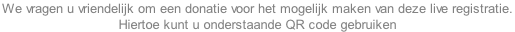 We vragen u vriendelijk om een donatie voor het mogelijk maken van deze live registratie.  Hiertoe kunt u onderstaande QR code gebruiken