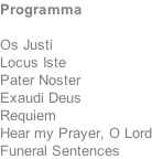 Programma  Os Justi Locus Iste Pater Noster Exaudi Deus Requiem	 Hear my Prayer, O Lord Funeral Sentences