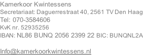 Kamerkoor Kwintessens Secretariaat: Daguerrestraat 40, 2561 TV Den Haag Tel: 070-3584606 KvK nr. 52935256 IBAN: NL86 BUNQ 2056 2399 22 BIC: BUNQNL2A  Info@kamerkoorkwintessens.nl