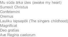 Mu sda rka les (awake my heart) Surrexit Christus Confetemini Oremus	 Lauliku lapsepli (The singers childhood) Magnificat Deo gratias Ave Regina caelorum