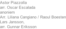 Astor Piazzolla arr. Oscar Escalada anoniem Arr. Liliana Cangiano / Raoul Boesten Lars Jansson, arr. Gunnar Eriksson