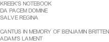 KREEK'S NOTEBOOK DA PACEM DOMINE SALVE REGINA  CANTUS IN MEMORY OF BENJAMIN BRITTEN ADAM'S LAMENT