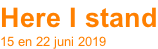 Here I stand 15 en 22 juni 2019