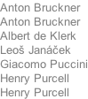 Anton Bruckner Anton Bruckner Albert de Klerk Leoš Janček Giacomo Puccini Henry Purcell Henry Purcell