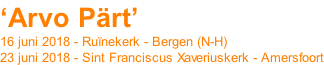 ‘Arvo Prt’ 16 juni 2018 - Runekerk - Bergen (N-H) 23 juni 2018 - Sint Franciscus Xaveriuskerk - Amersfoort