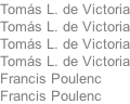 Toms L. de Victoria Toms L. de Victoria Toms L. de Victoria Toms L. de Victoria Francis Poulenc Francis Poulenc